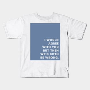 Blue I Would Agree With You Kids T-Shirt